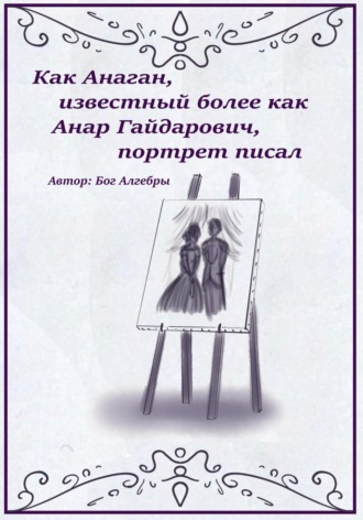 . Как Анаган, известный более как Анар Гайдарович, портрет писал