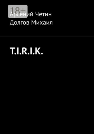 Арсений Четин. T.I.R.I.K.