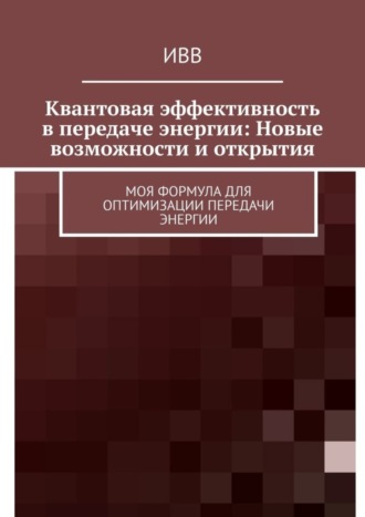 . Квантовая эффективность в передаче энергии: Новые возможности и открытия. Моя формула для оптимизации передачи энергии