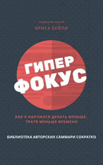 . Саммари книги Криса Бейли «Гиперфокус. Как я научился делать больше, тратя меньше времени»