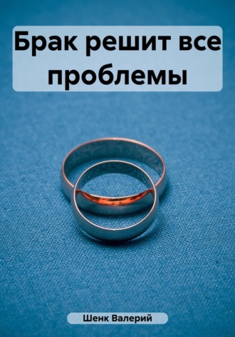 Валерий Викторович Шенк. Брак решит все проблемы