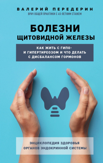 . Болезни щитовидной железы. Как жить с гипо- и гипертиреозом и что делать с дисбалансом гормонов