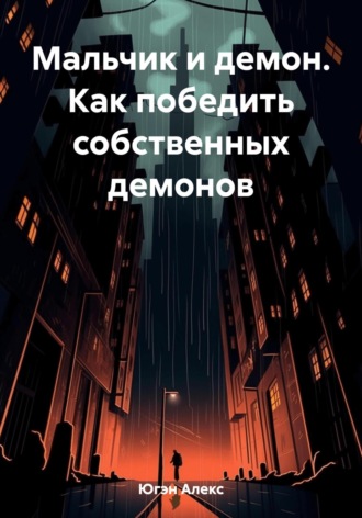 Алекс Югэн. Мальчик и демон. Как победить собственных демонов