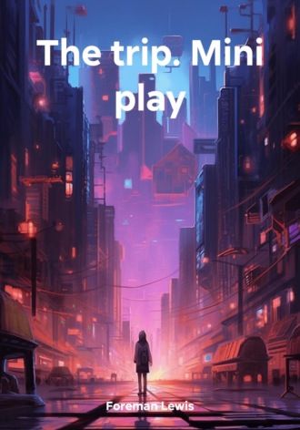 Lewis Foreman. The trip. Mini play