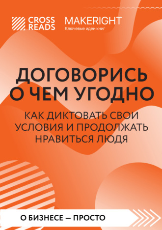 Коллектив авторов. Саммари книги «Договорись о чем угодно. Как диктовать свои условия и продолжать нравиться людям»