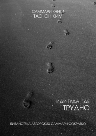 Полина Крупышева. Саммари книги Таэ Юн Ким «Иди туда, где трудно. 7 шагов для обретения внутренней силы»