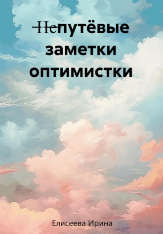 Ирина Елисеева. Непутёвые заметки оптимистки