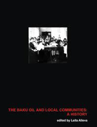 Leyla Aliyeva. The Baku Oil and Local Communities: A History