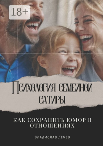 Владислав Лечев. Психология семейной сатиры. Как сохранить юмор в отношениях