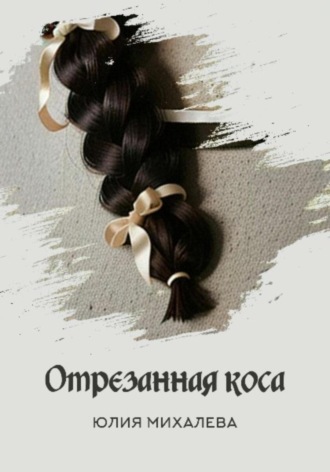 Юлия Михалева. Отрезанная коса