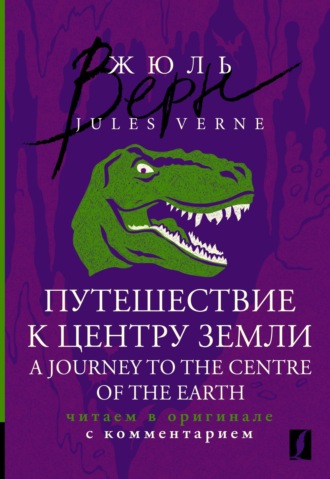 Жюль Верн. Путешествие к центру Земли / A Journey to the Centre of the Earth. Читаем в оригинале с комментарием