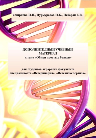 Ирина Павловна Смирнова. Дополнительный учебный материал к теме «Обмен простых белков» для студентов аграрного факультета специальность «Ветеринария», «Ветсанэкспертиза»