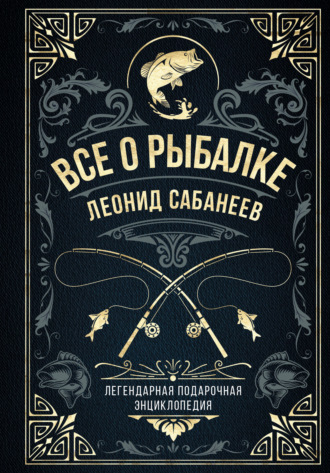 Леонид Сабанеев. Все о рыбалке. Легендарная подарочная энциклопедия Сабанеева
