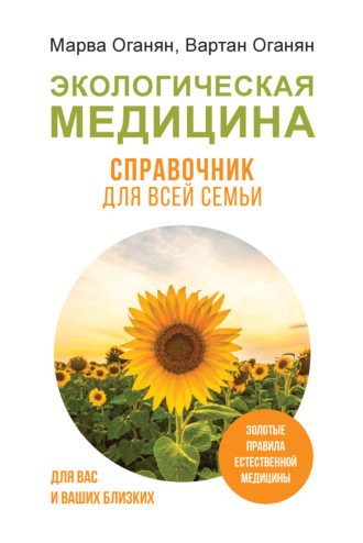 Марва Оганян. Экологическая медицина. Справочник для всей семьи