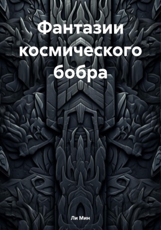 Ли Мин. Фантазии космического бобра