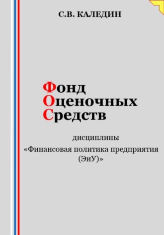 Сергей Каледин. Фонд оценочных средств дисциплины «Финансовая политика предприятия (ЭиУ)»