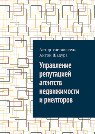 Антон Анатольевич Шадура. Управление репутацией агентств недвижимости и риелторов