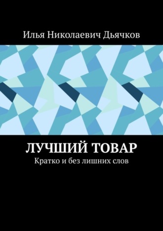 Илья Николаевич Дьячков. Лучший товар. Кратко и без лишних слов