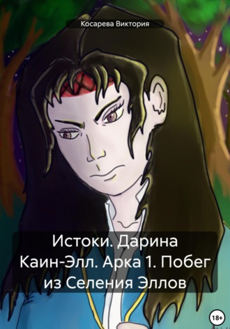 Виктория Николаевна Косарева. Истоки. Дарина Каин-Элл. Арка 1. Побег из Селения Эллов