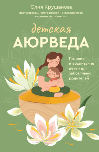 Юлия Крушанова. Детская аюрведа. Питание и воспитание детей для заботливых родителей