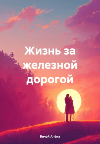 Алёна Бичай. Жизнь за железной дорогой