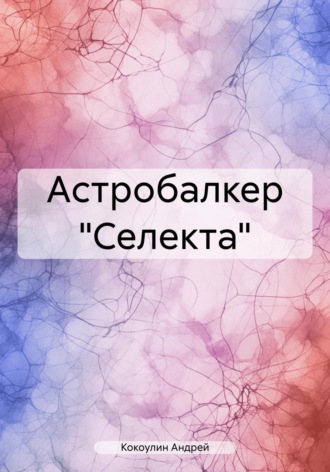 Андрей Кокоулин. Астробалкер «Селекта»