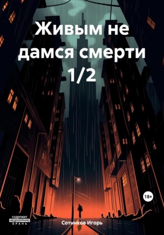 Игорь Сотников. Живым не дамся смерти 1/2