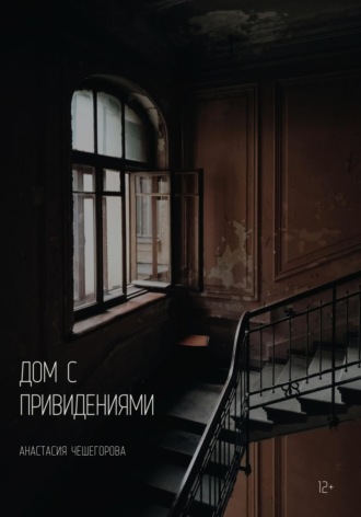Анастасия Сергеевна Чешегорова. Дом с привидениями