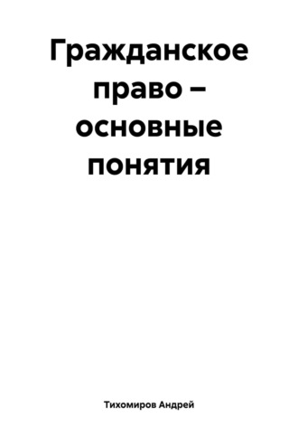 Андрей Тихомиров. Гражданское право – основные понятия