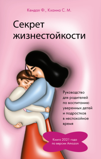 . Секрет жизнестойкости. Руководство для родителей по воспитанию уверенных детей и подростков в неспокойное время