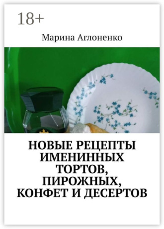 Марина Сергеевна Аглоненко. Новые рецепты именинных тортов, пирожных, конфет и десертов. Шикарный праздник детства