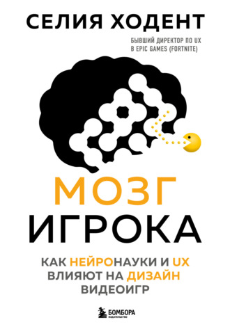 Селия Ходент. Мозг игрока. Как нейронауки и UX влияют на дизайн видеоигр