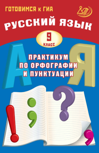 Д. И. Субботин. Русский язык. 9 класс. Практикум по орфографии и пунктуации. Готовимся к ГИА