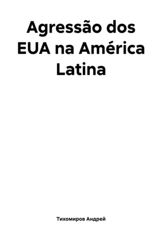 Андрей Тихомиров. Agressão dos EUA na América Latina