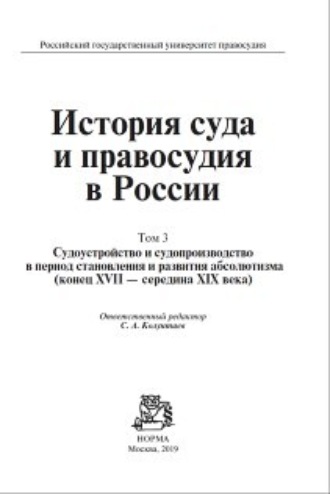 . История суда и правосудия в России. Судоустройство и судопроизводство в период становления и развития абсолютизма (конец XVII—середина XIХ века). Том 3