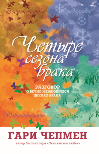 Гари Чепмен. Четыре сезона брака. Разговор о вечно меняющихся циклах брака