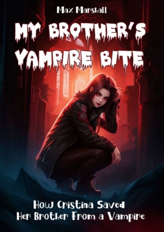 Max Marshall. My Brother’s Vampire Bite. How Cristina Saved Her Brother From a Vampire