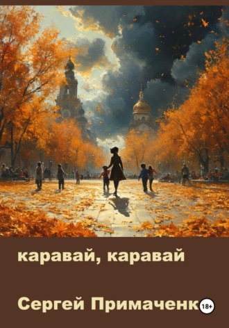 Сергей Алексеевич Примаченко. Каравай, каравай