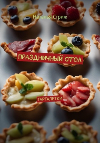 Наталья Стриж. Тарталетки: Праздничный стол