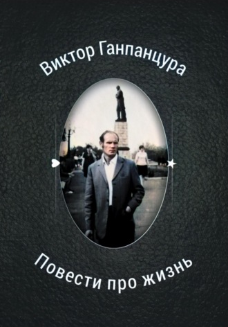 Виктор Александрович Ганпанцура. Повести про жизнь