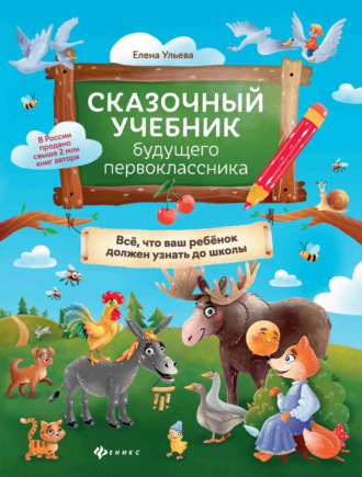 Елена Ульева. Сказочный учебник будущего первоклассника. Всё, что ваш ребёнок должен узнать до школы