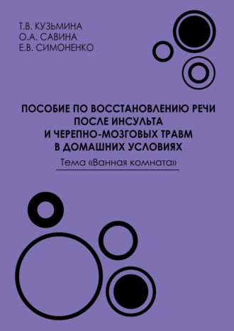 Е. В. Симоненко. Пособие по восстановлению речи после инсульта и черепно-мозговых травм в домашних условиях. Тема «Ванная комната»