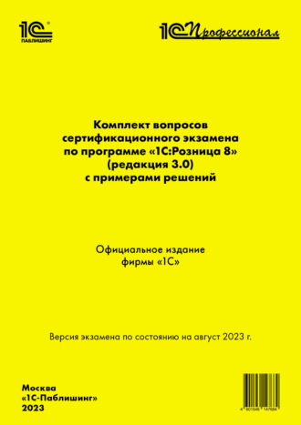 . Комплект вопросов сертификационного экзамена по программе «1С:Розница 8» (ред. 3.0) с примерами решений (+ epub). Версия экзамена – август 2023