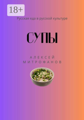 Алексей Митрофанов. Супы. Русская еда в русской культуре