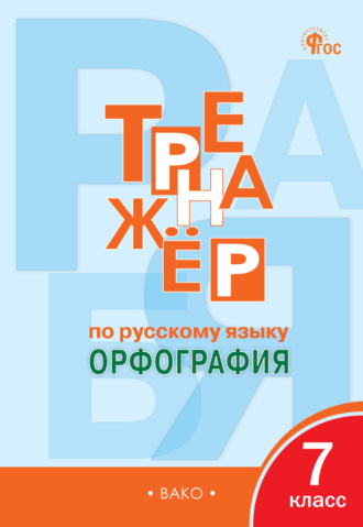 Е. С. Александрова. Тренажёр по русскому языку. Орфография. 7 класс