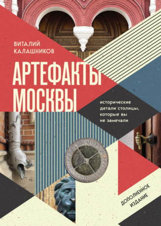 Виталий Калашников. Артефакты Москвы. Исторические детали столицы, которые вы не замечали
