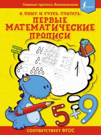 . Я пишу и учусь считать: первые МАТЕМАТИЧЕСКИЕ прописи (соответствует ФГОС)