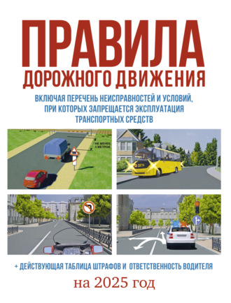 . Правила дорожного движения на 2025 год. Действующая таблица штрафов и ответственность водителя, включая новый перечень неисправностей и условий, при которых запрещается эксплуатация транспортных средств