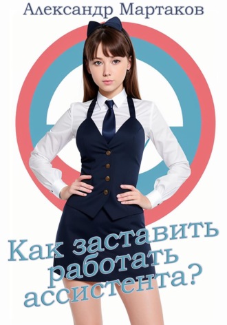 Александр Мартаков. Как заставить работать ассистента?