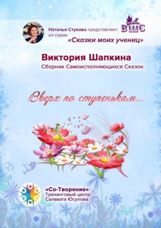 Виктория Витальевна Шапкина. Вверх по ступенькам… Сборник Самоисполняющихся Сказок